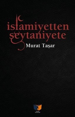 İslamiyetten Şeytaniyete_Murat Taşar